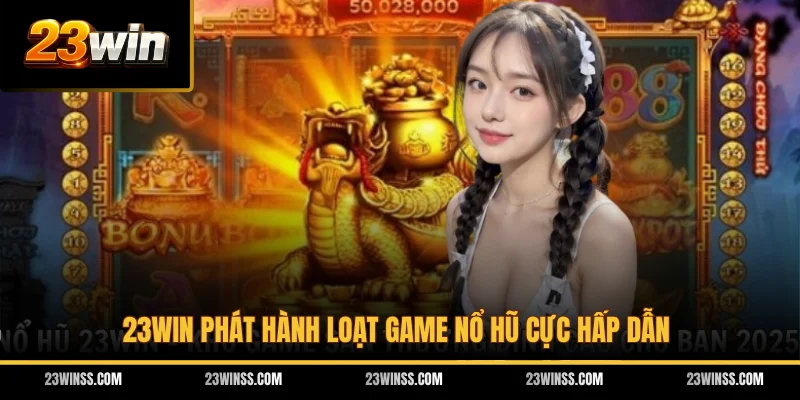 23WIN phát hành loạt game nổ hũ cực hấp dẫn