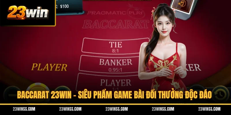 Baccarat 23WIN - Siêu Phẩm Game Bài Đổi Thưởng Độc Đáo
