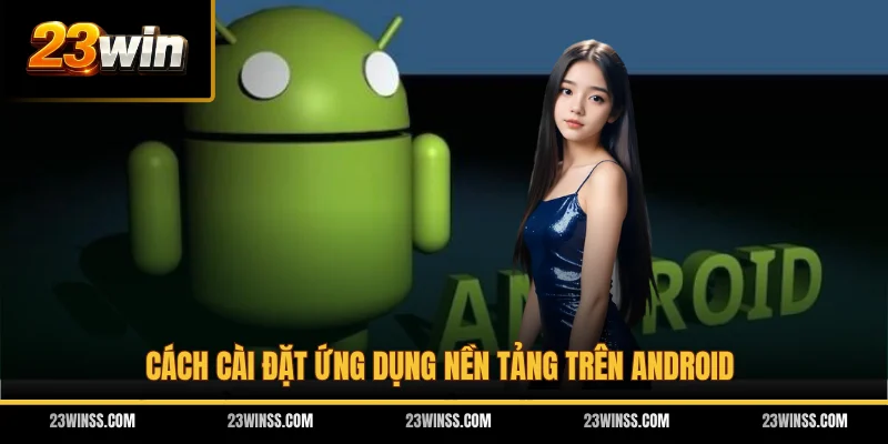 Cách cài đặt ứng dụng nền tảng trên Android