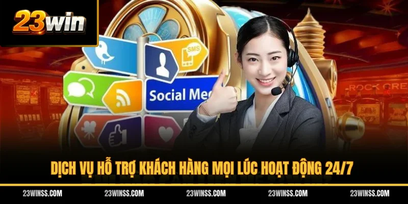 Dịch vụ hỗ trợ khách hàng mọi lúc hoạt động 24/7