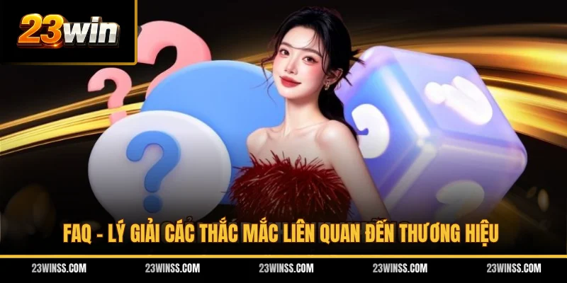 FAQ - Lý giải các thắc mắc liên quan đến thương hiệu