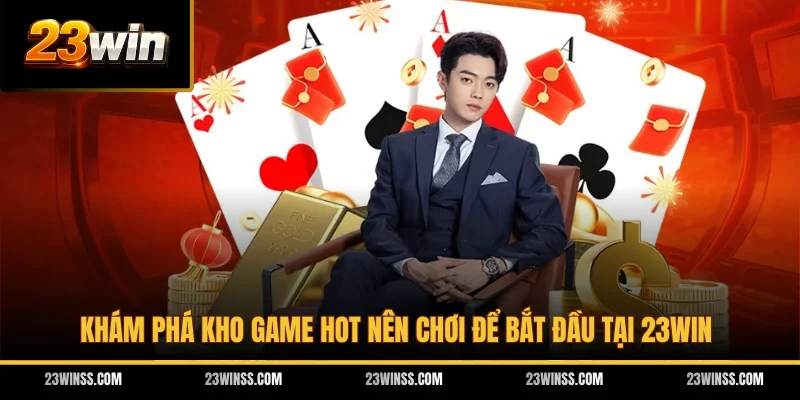 Khám phá kho game hot nên chơi để bắt đầu tại 23WIN