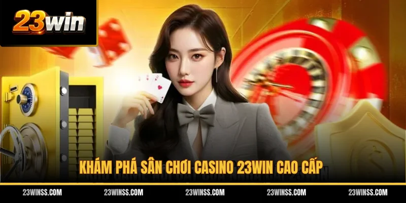 Khám phá sân chơi Casino 23WIN cao cấp