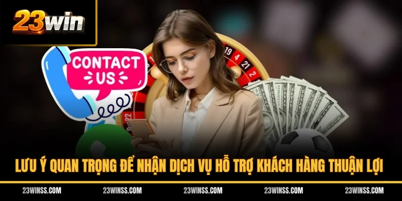 Lưu ý quan trọng để nhận dịch vụ hỗ trợ khách hàng thuận lợi