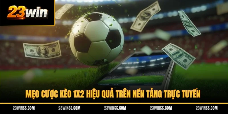 Mẹo cược kèo 1x2 hiệu quả trên nền tảng trực tuyến