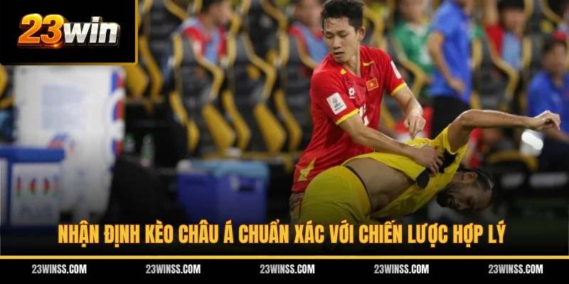 Nhận định kèo Châu Á chuẩn xác với chiến lược hợp lý