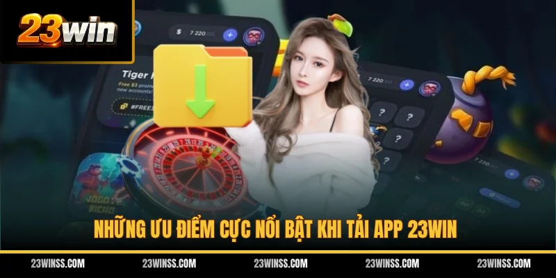 Những ưu điểm cực nổi bật khi tải app 23WIN