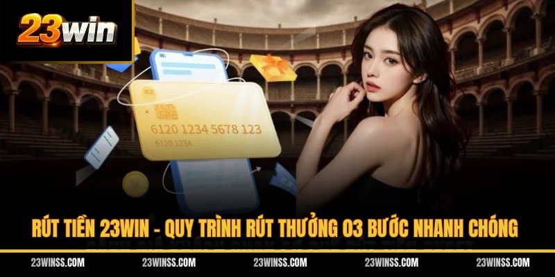 Rút Tiền 23WIN - Quy Trình Rút Thưởng 03 Bước Nhanh Chóng