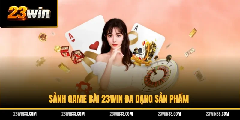 Sảnh game bài 23WIN đa dạng sản phẩm