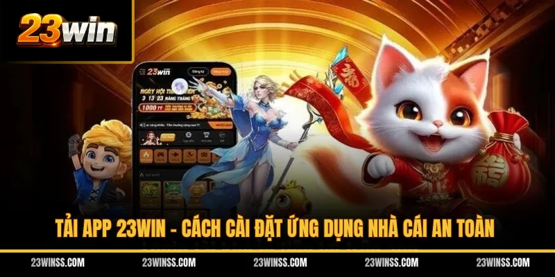Tải App 23WIN - Cách Cài Đặt Ứng Dụng Nhà Cái An Toàn