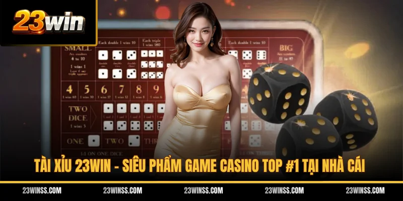 Tài Xỉu 23WIN - Siêu Phẩm Game Casino Top #1 Tại Nhà Cái