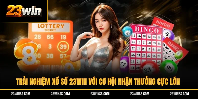 Trải nghiệm Xổ Số 23WIN với cơ hội nhận thưởng cực lớn