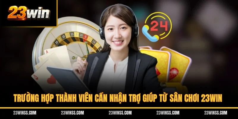 Trường hợp thành viên cần nhận trợ giúp từ sân chơi 23WIN